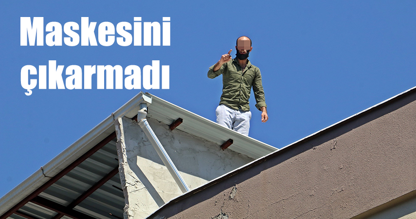 Temaslı adam çatıda polise 7 saat ecel terleri döktürdü