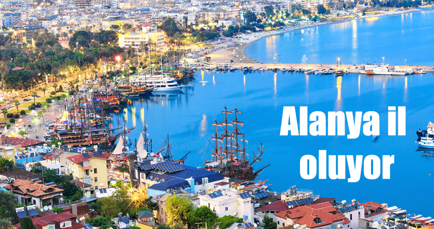 Alanya nihayet il oluyor